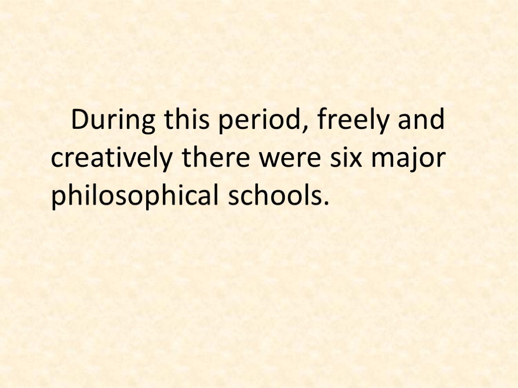 During this period, freely and creatively there were six major philosophical schools.